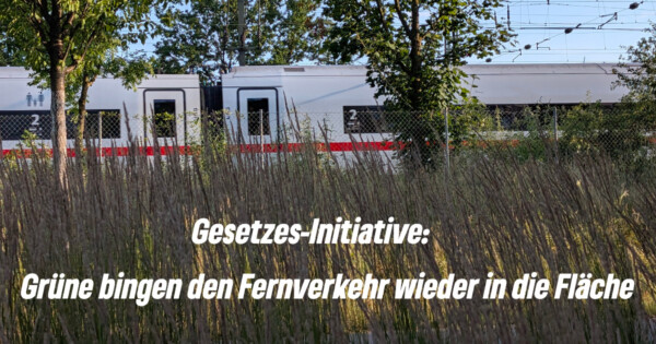 Grüne Gesetzesinitiative: Mehr Fernverkehr in die Fläche!